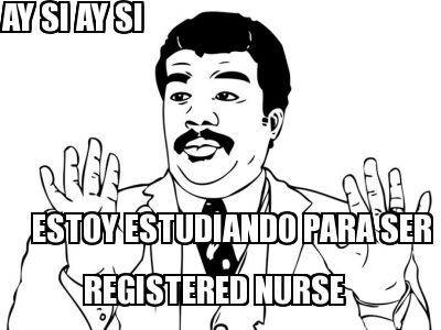 meme creator ay si ay si estoy estudiando para ser registered nurse 101541 meme creator ay si ay si estoy estudiando para ser registered nurse