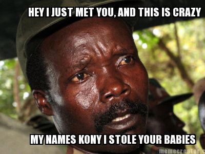 Create  Meme on Meme Creator   Hey I Just Met You  And This Is Crazy My Names Kony I