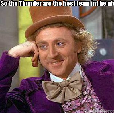 Creatememe on Meme Creator   So The Thunder Are The Best Team Int He Nba