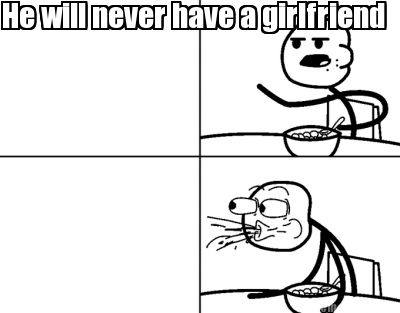 he-will-never-have-a-girlfriend