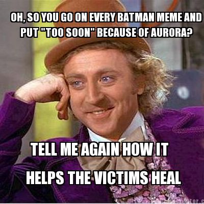 oh-so-you-go-on-every-batman-meme-and-put-too-soon-because-of-aurora-tell-me-aga