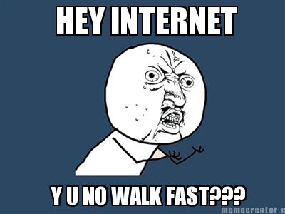hey-internet-y-u-no-walk-fast
