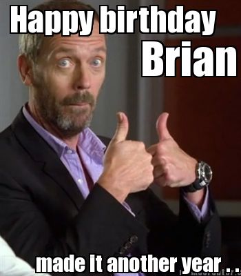 happy-birthday-brian-made-it-another-year-.-