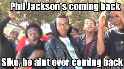 phil-jacksons-coming-back-sike-he-aint-ever-coming-back