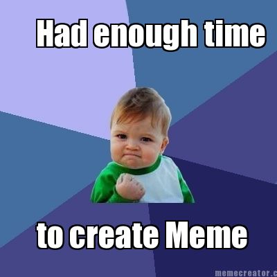 had-enough-time-to-create-meme