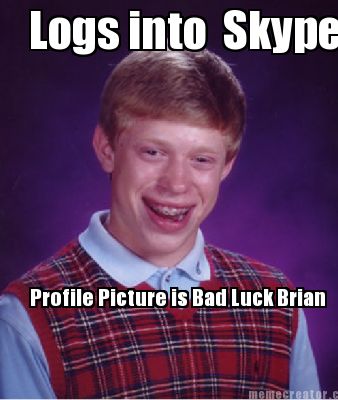 logs-into-skype-profile-picture-is-bad-luck-brian