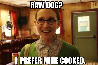 raw-dog-i-prefer-mine-cooked