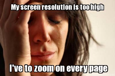 my-screen-resolution-is-too-high-ive-to-zoom-on-every-page