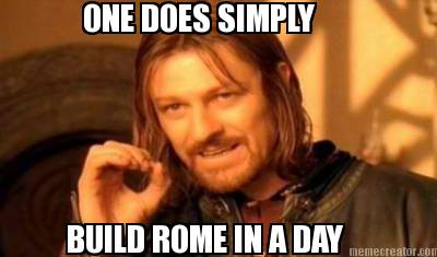 one-does-simply-build-rome-in-a-day
