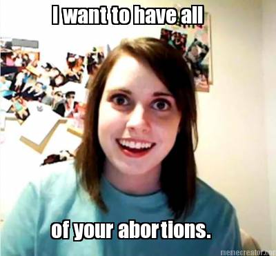 i-want-to-have-all-of-your-abortions