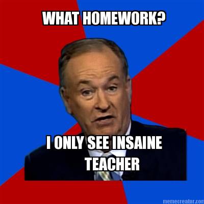 what-homework-i-only-see-insaine-teacher
