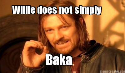 willie-does-not-simply-baka