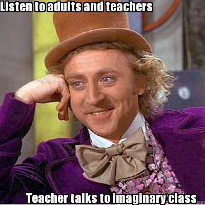 listen-to-adults-and-teachers-teacher-talks-to-imaginary-class