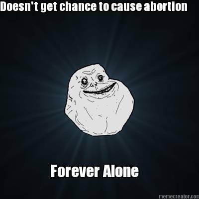doesnt-get-chance-to-cause-abortion-forever-alone