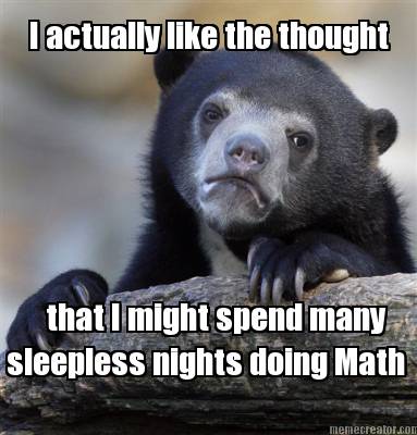 i-actually-like-the-thought-that-i-might-spend-many-sleepless-nights-doing-math