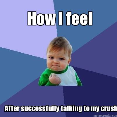how-i-feel-after-successfully-talking-to-my-crush