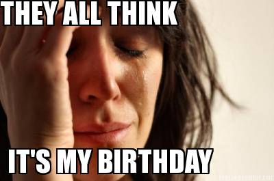 they-all-think-its-my-birthday