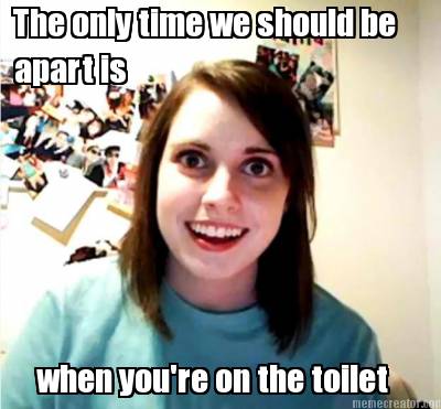 the-only-time-we-should-be-apart-is-when-youre-on-the-toilet