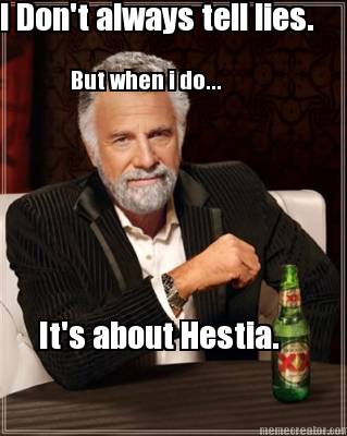 i-dont-always-tell-lies.-but-when-i-do...-its-about-hestia