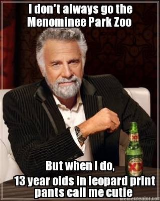 i-dont-always-go-the-menominee-park-zoo-but-when-i-do-13-year-olds-in-leopard-pr