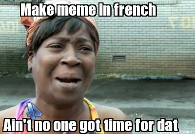 make-meme-in-french-aint-no-one-got-time-for-dat