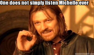 one-does-not-simply-listen-michelle-ever