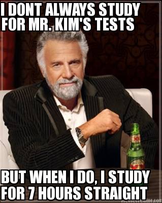 i-dont-always-study-for-mr.-kims-tests-but-when-i-do-i-study-for-7-hours-straigh