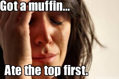 got-a-muffin...-ate-the-top-first
