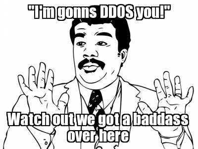 im-gonns-ddos-you-watch-out-we-got-a-baddass-over-here