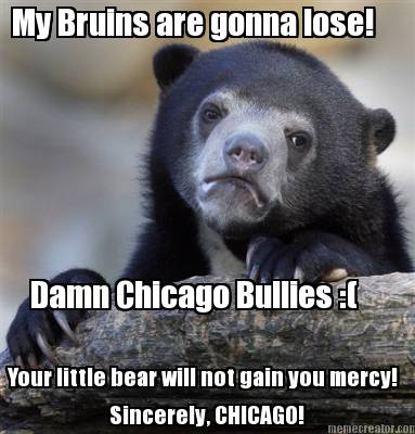 my-bruins-are-gonna-lose-damn-chicago-bullies-your-little-bear-will-not-gain-you