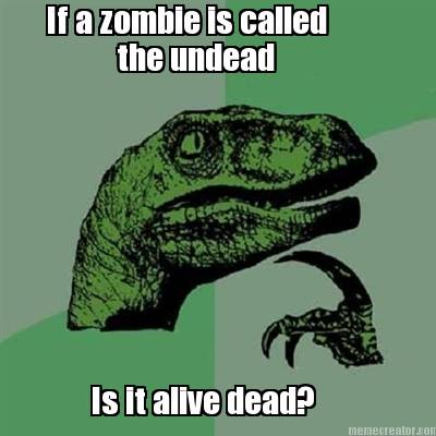 if-a-zombie-is-called-the-undead-is-it-alive-dead