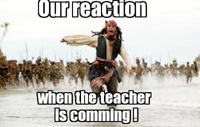 our-reaction-when-the-teacher-is-comming-
