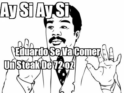 eduardo-se-va-comer-un-steak-de-72-oz-ay-si-ay-si