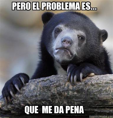 que-me-da-pena-pero-el-problema-es