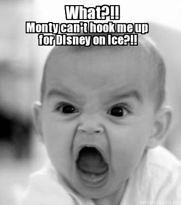 what-monty-cant-hook-me-up-for-disney-on-ice