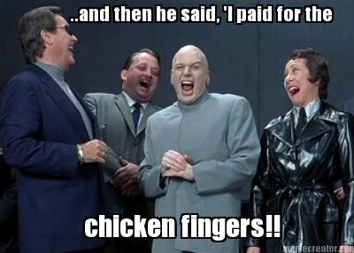 ..and-then-he-said-i-paid-for-the-chicken-fingers
