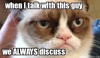 when-i-talk-with-this-guy-we-always-discuss
