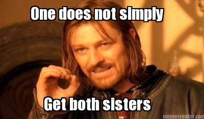 one-does-not-simply-get-both-sisters