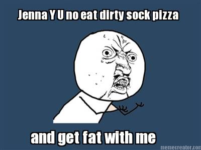 jenna-y-u-no-eat-dirty-sock-pizza-and-get-fat-with-me
