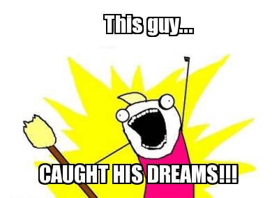 this-guy...-caught-his-dreams