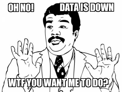 oh-no-data-is-down-wtf-you-want-me-to-do