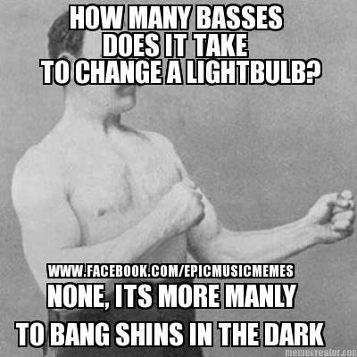 how-many-basses-does-it-take-to-change-a-lightbulb-none-its-more-manly-to-bang-s