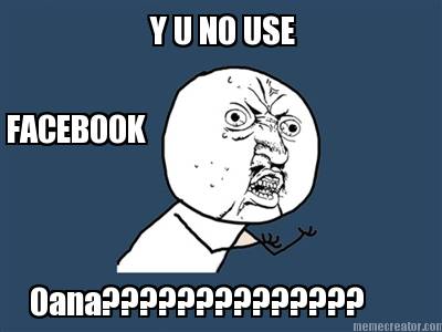 y-u-no-use-facebook-oana