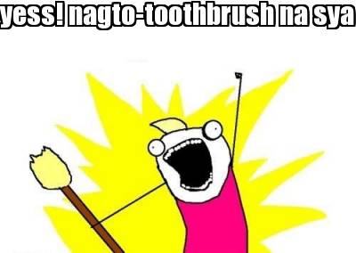 yess-nagto-toothbrush-na-sya-