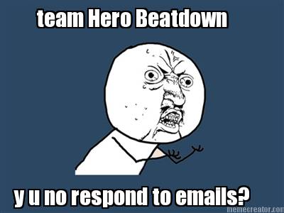 team-hero-beatdown-y-u-no-respond-to-emails