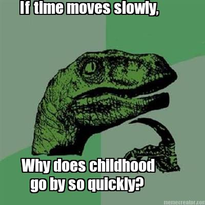 if-time-moves-slowly-why-does-childhood-go-by-so-quickly