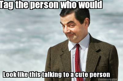 tag-the-person-who-would-look-like-this-talking-to-a-cute-person