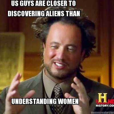 us-guys-are-closer-to-discovering-aliens-than-understanding-women