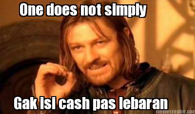 one-does-not-simply-gak-isi-cash-pas-lebaran