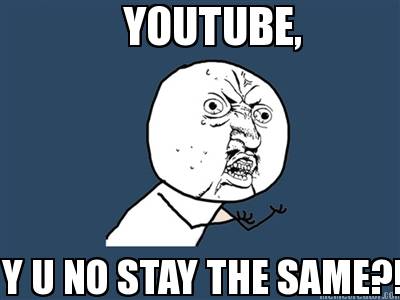 youtube-y-u-no-stay-the-same